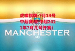 虎啸棋牌-7月14号中超赛程(中超2021年7月几号开赛)