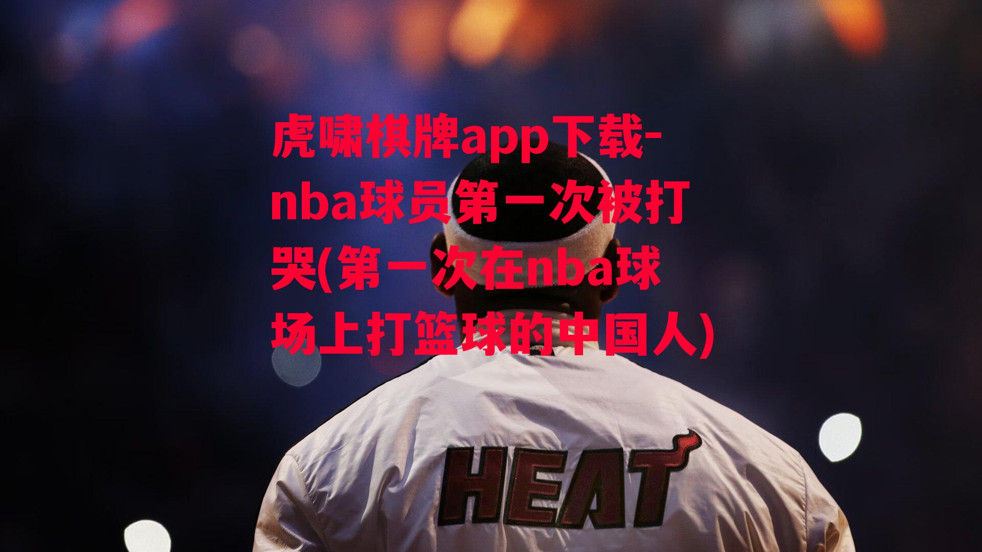 nba球员第一次被打哭(第一次在nba球场上打篮球的中国人)